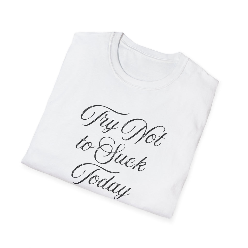 Try Not to Suck Today Unisex Soft Style T-Shirt