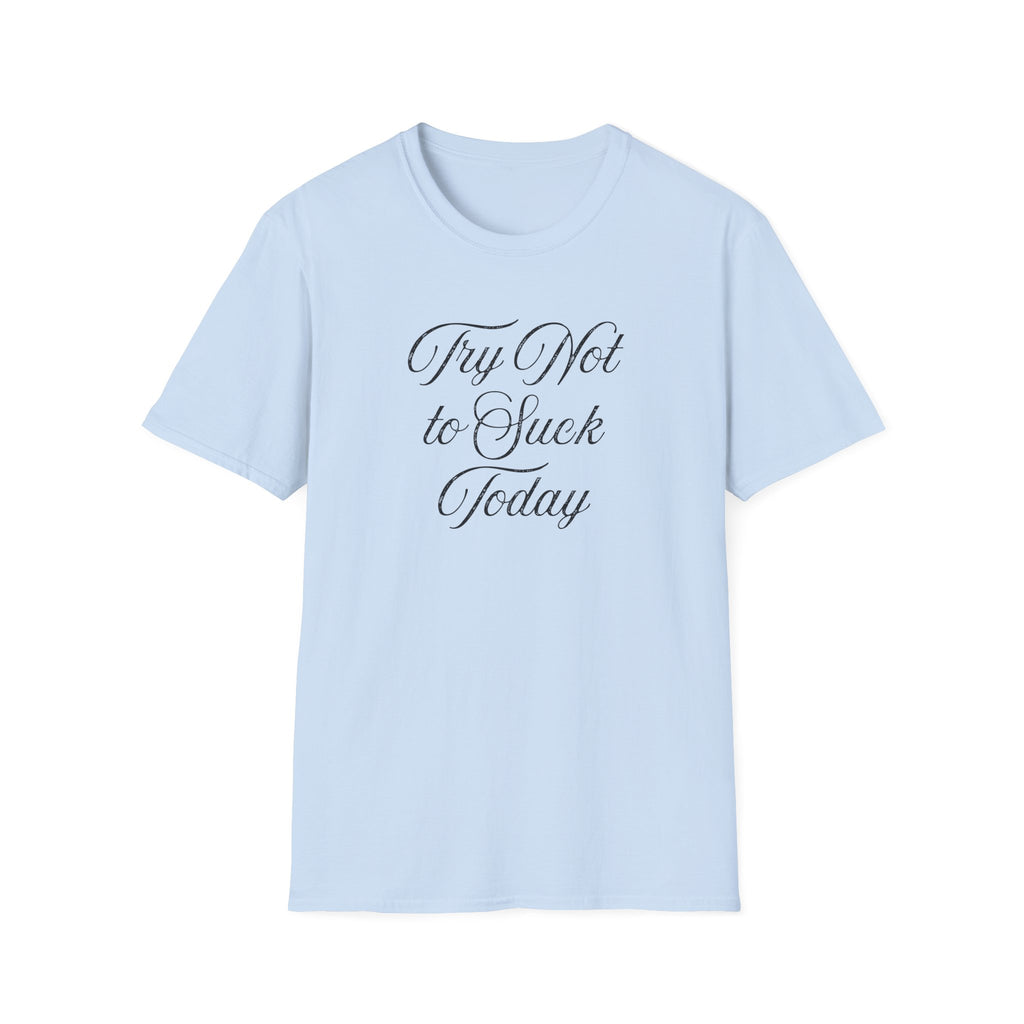 Try Not to Suck Today Unisex Soft Style T-Shirt