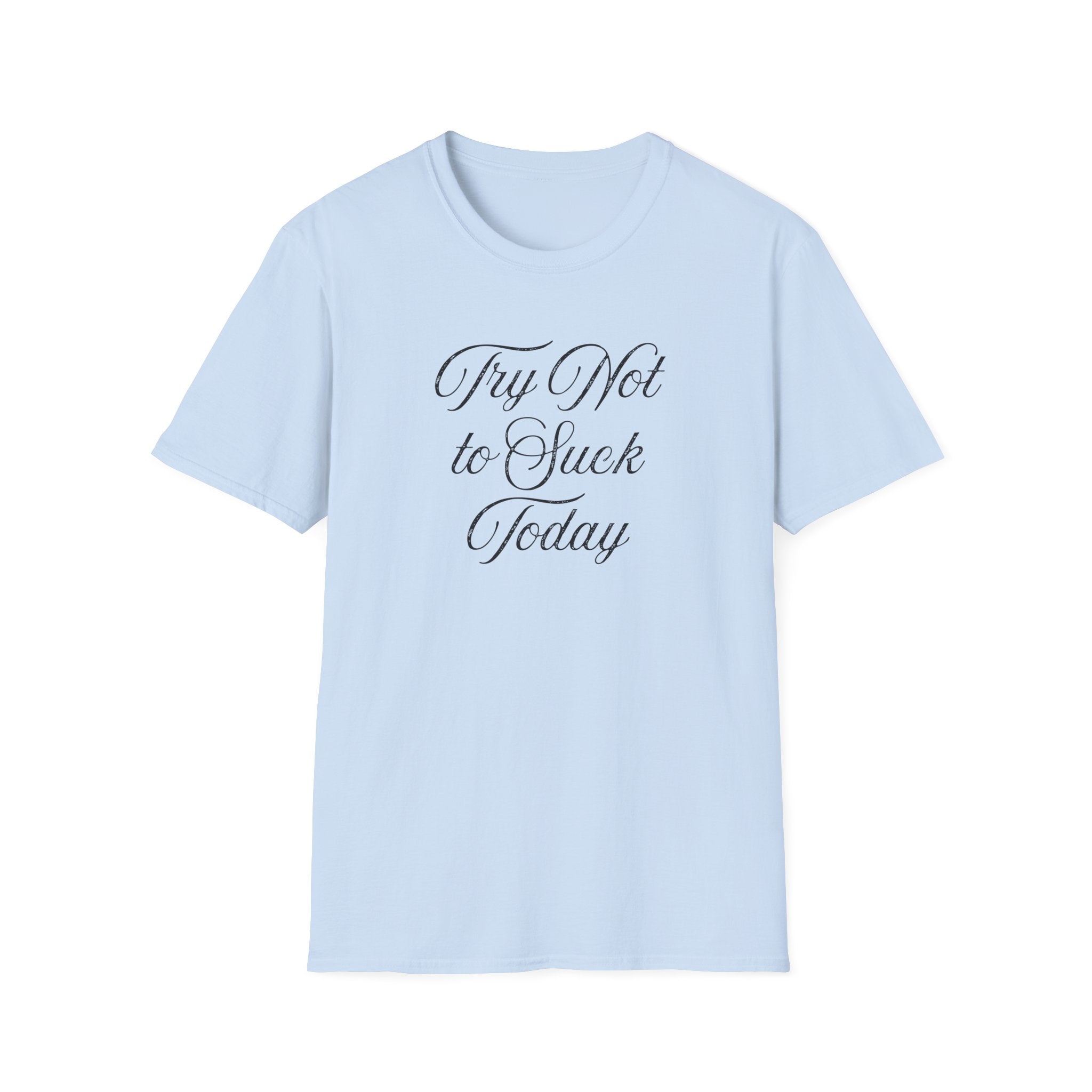 Try Not to Suck Today Unisex Soft Style T-Shirt