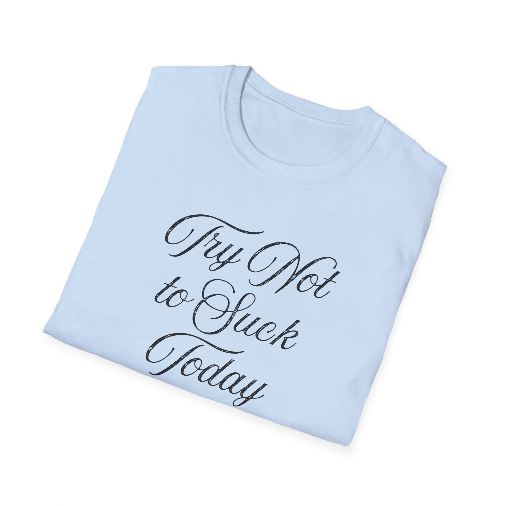 Try Not to Suck Today Unisex Soft Style T-Shirt